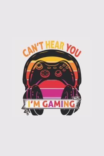 Can't Hear You I Am Gaming: CAN'T HEAR YOU I'M GAMING, NOTEBOOK THE BEST GIFT FOR GAMING LOVERS.
