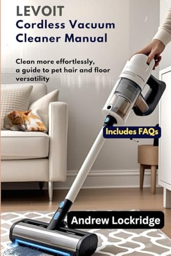 LEVOIT Cordless Vacuum Cleaner Manual: Clean More Effortlessly, A Guide to Pet Hair and Floor Versatility (Includes FAQs)