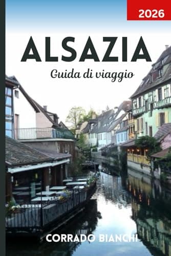 Alsazia Guida di viaggio 2026: Esplora villaggi da favola, vigneti panoramici e fascino culturale da Strasburgo a Colmar
