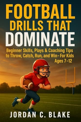 Football Drills That Dominate: Beginner Skills, Plays & Coaching Tips to Throw, Catch, Run, and Win – For Kids Ages 7–12 (English Edition)