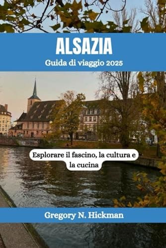 ALSAZIA Guida di viaggio 2025: Esplorare il fascino, la cultura e la cucina