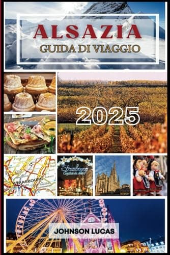 ALSAZIA Guida di viaggio 2025: Esplora Strasburgo, Colmar e l'incantevole strada del vino